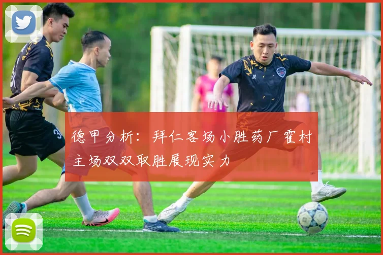 德甲分析：拜仁客场小胜药厂霍村主场双双取胜展现实力